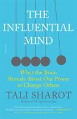 The Influential Mind : What the Brain Reveals about Our Power to Change Others