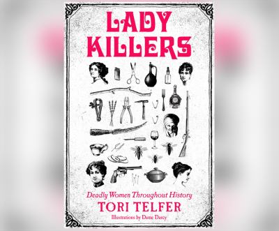 Lady Killers : Deadly Women Killers Throughout History