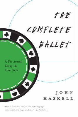 The Complete Ballet : A Fictional Essay in Five Acts