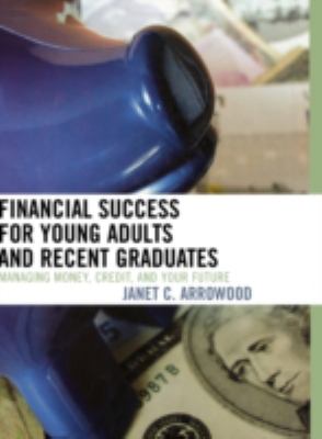 Financial Success for Young Adults and Recent Graduates : Managing Money, Credit, and Your Future