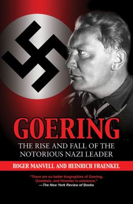 Goering : The Rise and Fall of the Notorious Nazi Leader