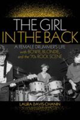 The Girl in the Back : A Female Drummer's Life with Bowie, Blondie, and the '70s Rock Scene