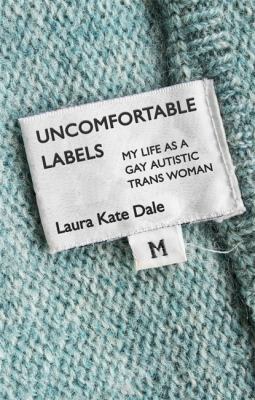 Uncomfortable Labels : My Life As a Gay Autistic Trans Woman