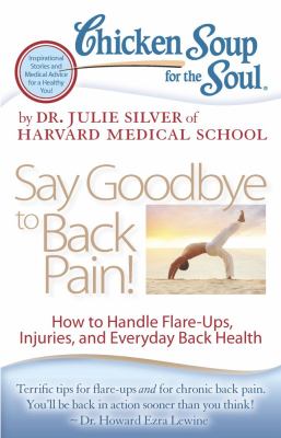 Chicken Soup for the Soul - Say Goodbye to Back Pain! : How to Handle Flare-Ups, Injuries, and Everyday Back Health