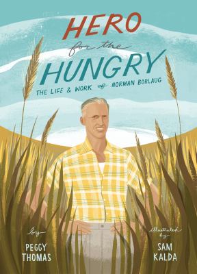 Hero for the Hungry : The Life and Work of Norman Borlaug