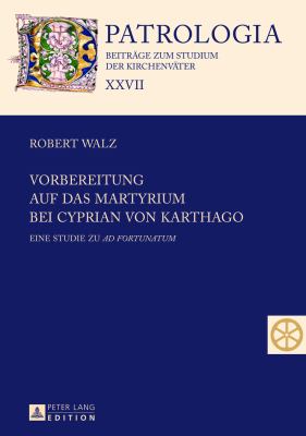 Vorbereitung Auf das Martyrium Bei Cyprian Von Karthago : Eine Studie Zu Ad Fortunatum