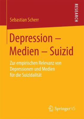 Depression - Medien - Suizid : Zur Empirischen Relevanz Von Depressionen und Medien Für Die Suizidalität