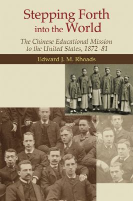 Stepping Forth into the World : The Chinese Educational Mission to the United States, 1872-81