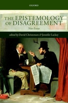 The Epistemology of Disagreement : New Essays