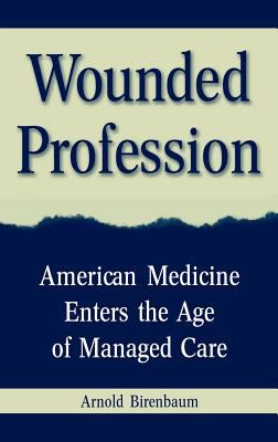 Wounded Profession : American Medicine Enters the Age of Managed Care