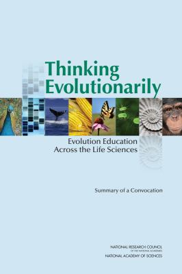 Thinking Evolutionarily : Evolution Education Across the Life Sciences - Summary of a Convocation