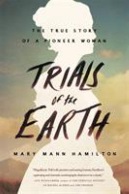Trials of the Earth : The True Story of a Pioneer Woman