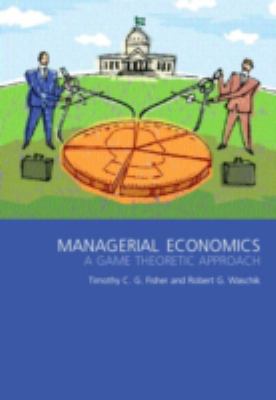 Managerial Economics : A Game Theoretic Approach