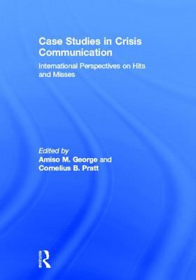 Case Studies in Crisis Communication : International Perspectives on Hits and Misses