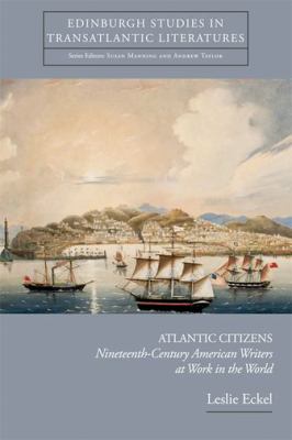 Atlantic Citizens : Nineteenth-Century American Writers at Work in the World