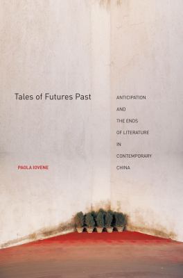 Tales of Futures Past : Anticipation and the Ends of Literature in Contemporary China