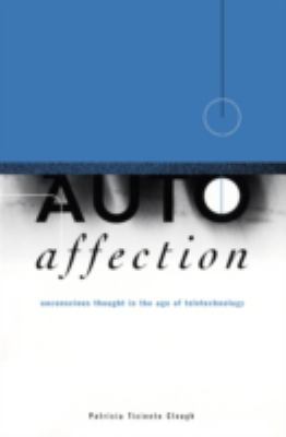 Autoaffection : Unconscious Thought in the Age of Teletechnology