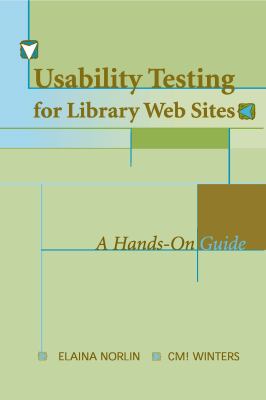Usability Testing for Library Websites : A Hands-On Guide