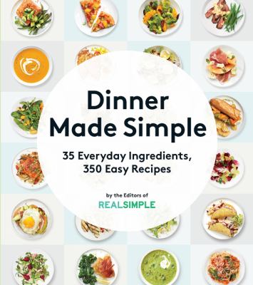 Dinner Made Simple : 35 Everyday Ingredients. 350 Easy Recipes