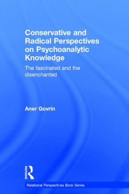Conservative and Radical Perspectives on Psychoanalytic Knowledge : The Fascinated and the Disenchanted