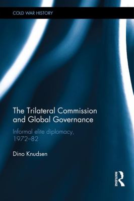 The Trilateral Commission and Global Governance : Informal Elite Diplomacy, 1972-82