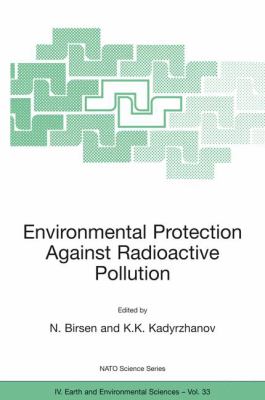 Environmental Protection Against Radioactive Pollution : Proceedings of the NATO Advanced Research Workshop on Environmental Protection Against Radioactive Pollution Almati, Kazakhstan 16-19 September 2002