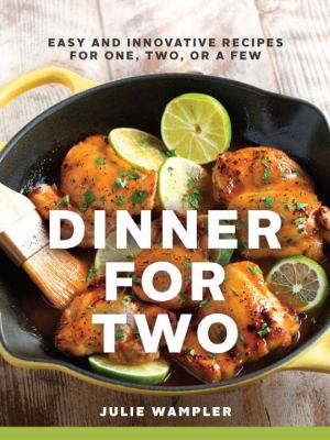 Dinner for Two : Easy and Innovative Recipes for One, Two, or a Few