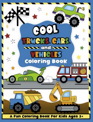 Cool Trucks, Cars, and Vehicles Coloring and Workbook : Construction Coloring Book, Things That Go for Preschool Boys and Girls Toddlers and Kids Ages 3-5