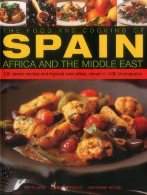 The Food and Cooking of Spain, Africa and the Middle East : Over 300 Traditional Dishes Shown Step by Step in 1400 Photographs