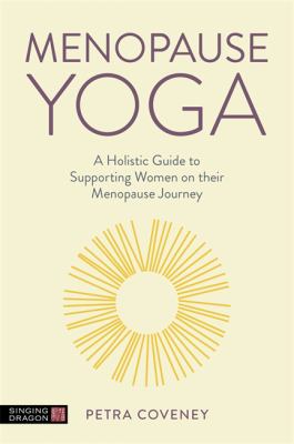Menopause Yoga : A Holistic Guide to Supporting Women on Their Menopause Journey