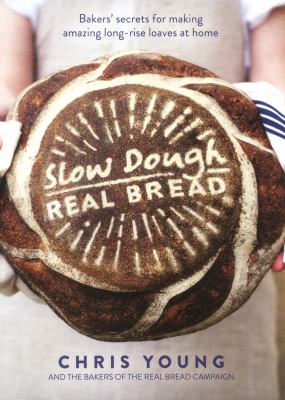 Slow Dough - Real Bread : Bakers' Secrets for Making Amazing Long-Rise Loaves at Home