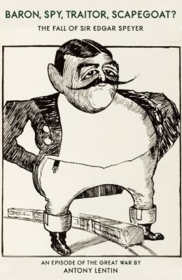 Banker, Traitor, Scapegoat, Spy? : The Troublesome Case of Sir Edgar Speyer