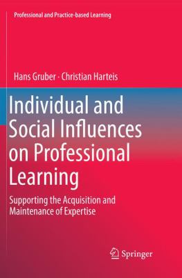 Individual and Social Influences on Professional Learning : Supporting the Acquisition and Maintenance of Expertise