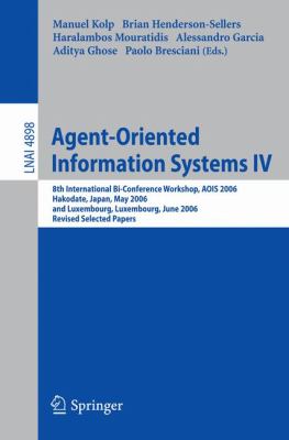 Agent-Oriented Information Systems Vol. IV : 8th International Bi-Conference Workshop, AOIS 2006, Hakodate, Japan, May 2006 and Luxembourg, Luxembourg, June 2006, Revised Selected Papers