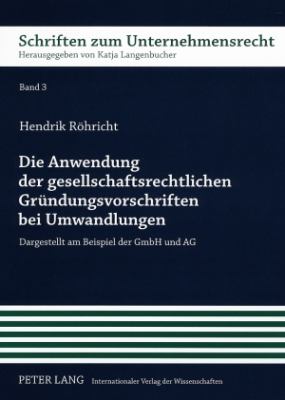 Die Anwendung der Gesellschaftsrechtlichen Gruendungsvorschriften Bei Umwandlungen : Dargestellt Am Beispiel der GmbH und AG