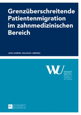 Grenzueberschreitende Patientenmigration Im Zahnmedizinischen Bereich : Eine Oekonomische Analyse Am Beispiel Oesterreich und Ungarn
