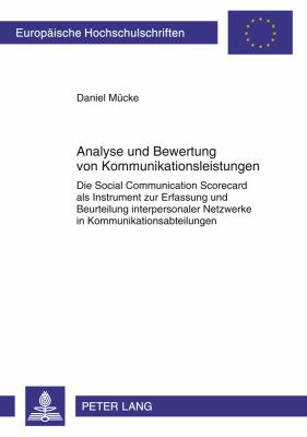 Analyse und Bewertung Von Kommunikationsleistungen : Die Social Communication Scorecard Als Instrument Zur Erfassung und Beurteilung Interpersonaler Netzwerke in Kommunikationsabteilungen