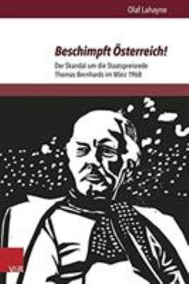 Beschimpft Osterreich! : Der Skandal Um Die Staatspreisrede Thomas Bernhards Im Marz 1968