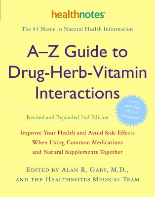 A-Z Guide to Drug-Herb-Vitamin Interactions Revised and Expanded 2nd Edition : Improve Your Health and Avoid Side Effects When Using Common Medications and Natural Supplements Together
