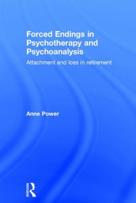Forced Endings in Psychotherapy and Psychoanalysis : Attachment and Loss in Retirement