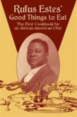 Rufus Estes' Good Things to Eat : The First Cookbook by an African-American Chef
