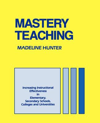 Mastery Teaching : Increasing Instructional Effectiveness in Elementary and Secondary Schools, Colleges, and Universities