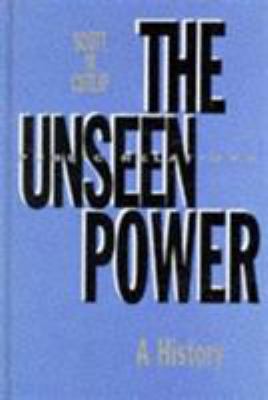 The Unseen Power : Public Relations: a History