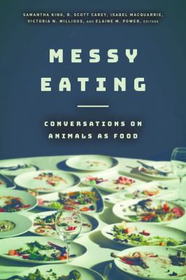 Messy Eating : Conversations on Animals As Food