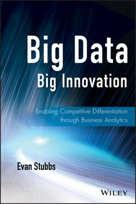 Big Data, Big Innovation : Enabling Competitive Differentiation Through Business Analytics