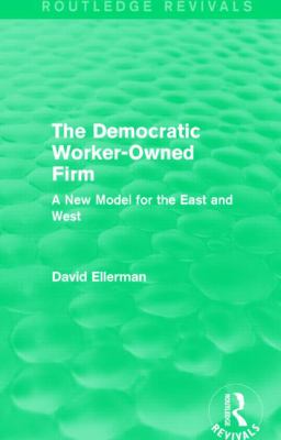 The Democratic Worker-Owned Firm (Routledge Revivals) : A New Model for the East and West
