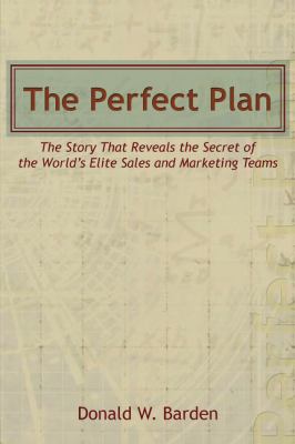 The Perfect Plan : The Story That Reveals the Secret of the World's Elite Sales and Marketing Teams