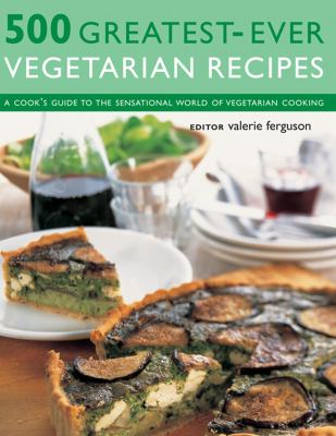 500 Greatest-Ever Vegetarian Recipes : A Cook's Guide to the Sensational World of Vegetarian Cooking