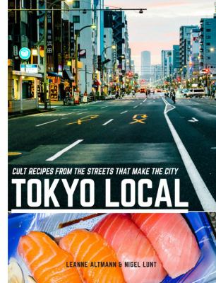 Tokyo Local : Cult Recipes from the Streets That Make the City