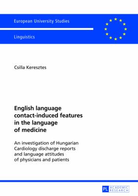 English Language Contact-Induced Features in the Language of Medicine : An Investigation of Hungarian Cardiology Discharge Reports and Language Attitudes of Physicians and Patients